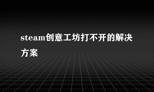 steam创意工坊打不开的解决方案