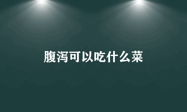 腹泻可以吃什么菜