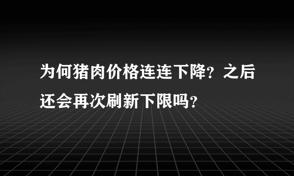 为何猪肉价格连连下降？之后还会再次刷新下限吗？