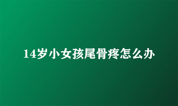 14岁小女孩尾骨疼怎么办