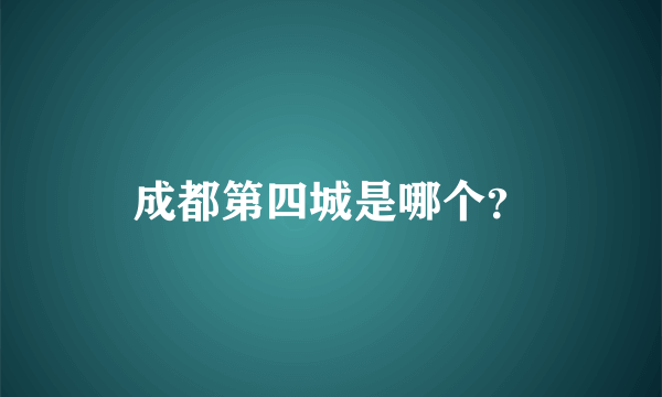 成都第四城是哪个？