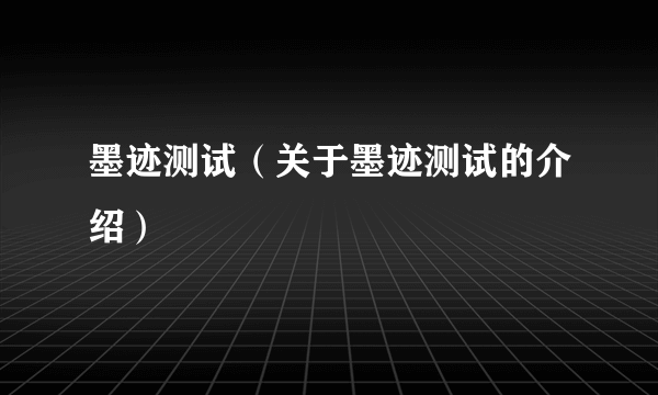 墨迹测试（关于墨迹测试的介绍）