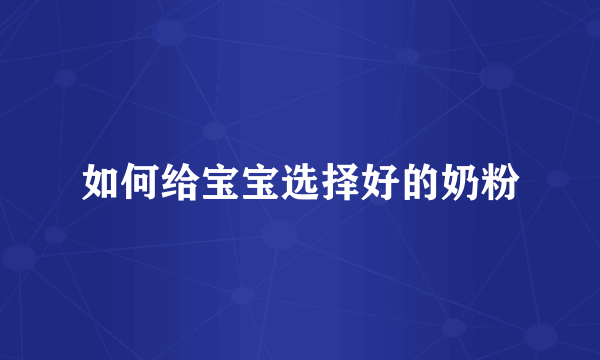 如何给宝宝选择好的奶粉