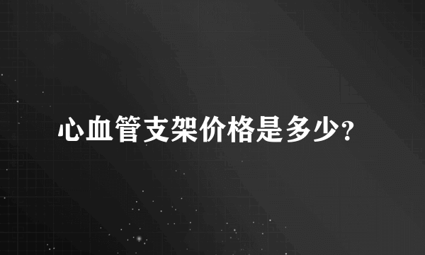 心血管支架价格是多少？