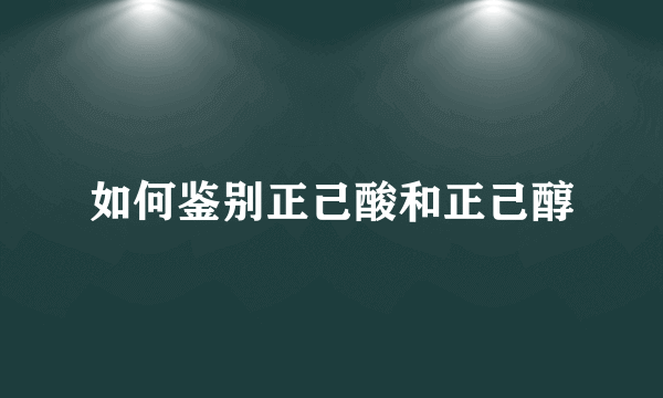 如何鉴别正己酸和正己醇