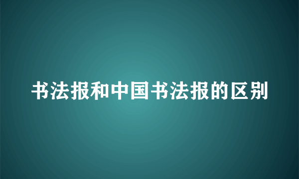书法报和中国书法报的区别