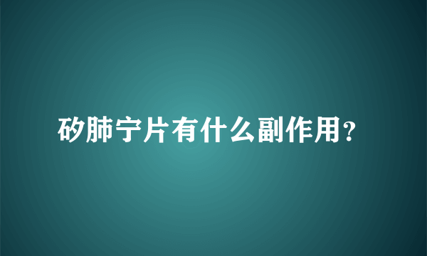 矽肺宁片有什么副作用？