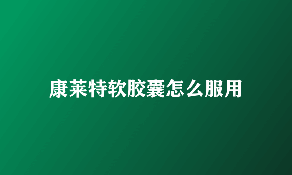 康莱特软胶囊怎么服用