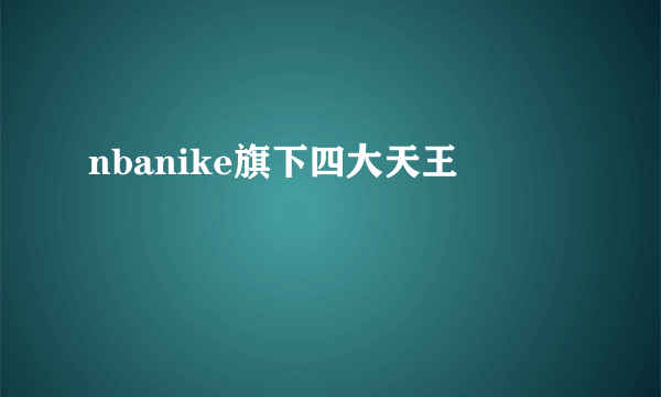 nbanike旗下四大天王