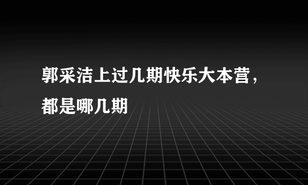 郭采洁上过几期快乐大本营，都是哪几期