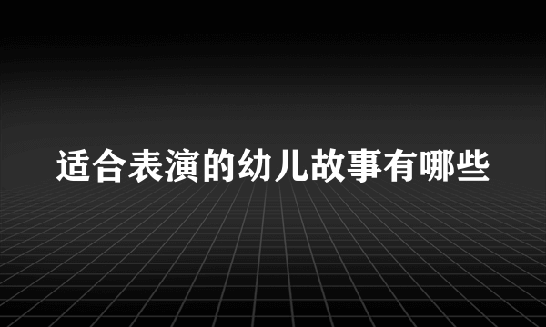 适合表演的幼儿故事有哪些