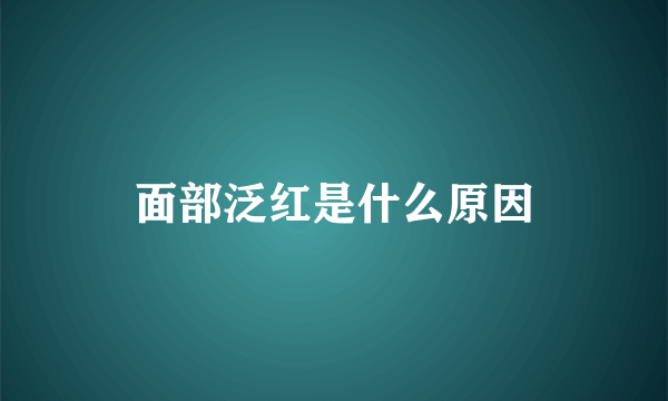 面部泛红是什么原因