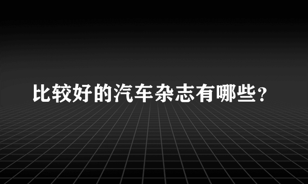 比较好的汽车杂志有哪些？
