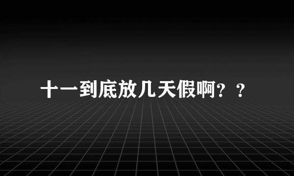 十一到底放几天假啊？？