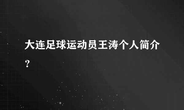 大连足球运动员王涛个人简介？