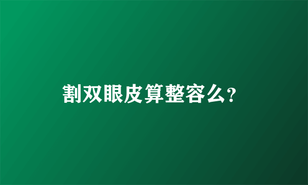 割双眼皮算整容么？