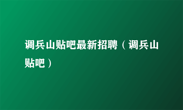 调兵山贴吧最新招聘（调兵山贴吧）