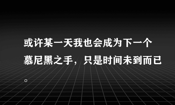 或许某一天我也会成为下一个慕尼黑之手，只是时间未到而已。