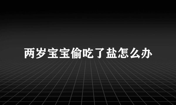 两岁宝宝偷吃了盐怎么办