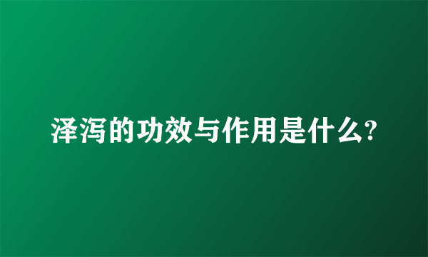 泽泻的功效与作用是什么?