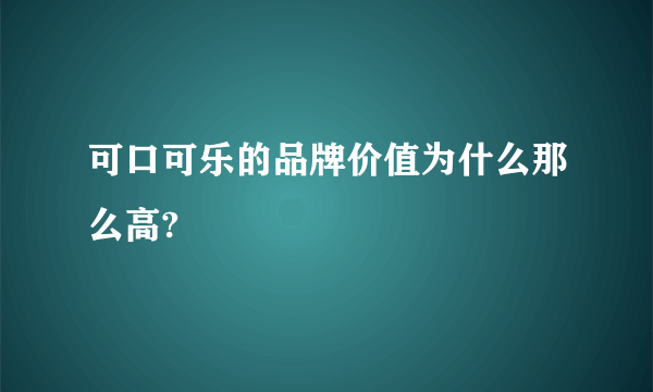 可口可乐的品牌价值为什么那么高?