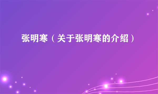 张明寒（关于张明寒的介绍）