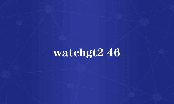 watchgt2 46
