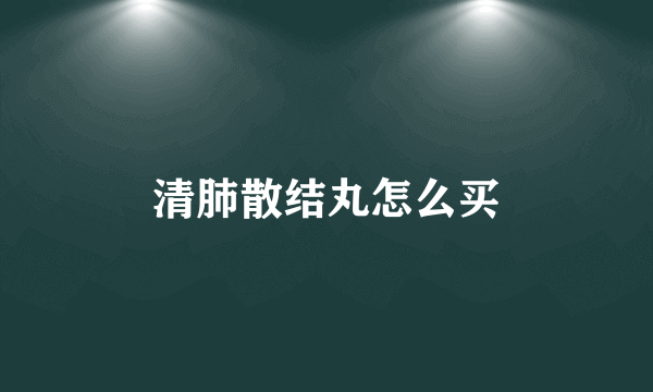 清肺散结丸怎么买