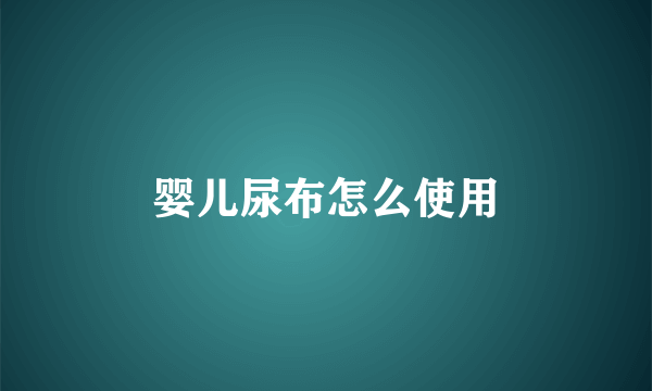 婴儿尿布怎么使用