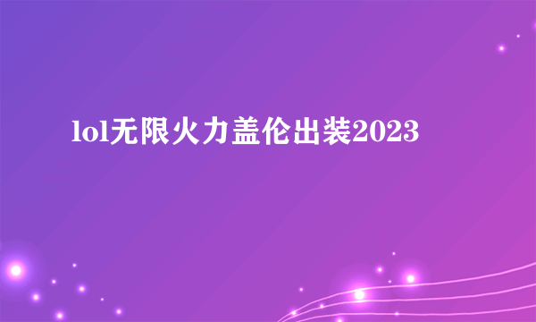 lol无限火力盖伦出装2023