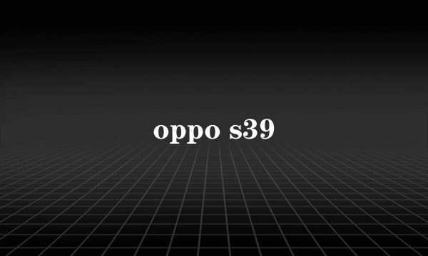 oppo s39