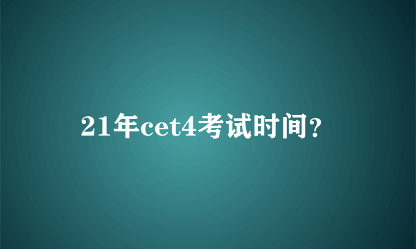 21年cet4考试时间？