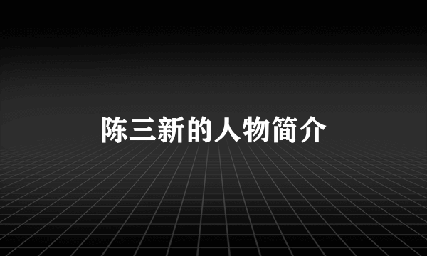 陈三新的人物简介