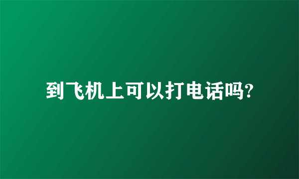 到飞机上可以打电话吗?