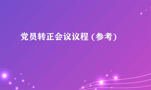 党员转正会议议程 (参考)