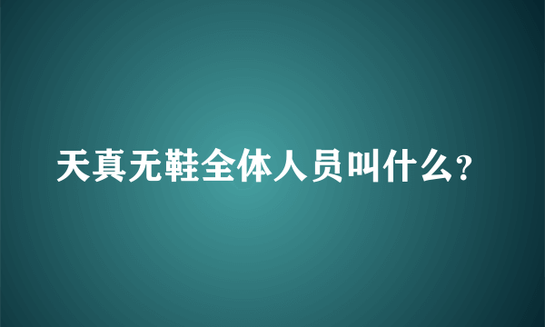 天真无鞋全体人员叫什么？