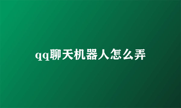qq聊天机器人怎么弄