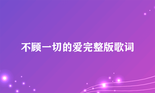 不顾一切的爱完整版歌词