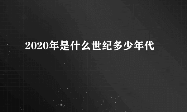 2020年是什么世纪多少年代