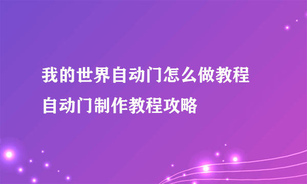 我的世界自动门怎么做教程 自动门制作教程攻略