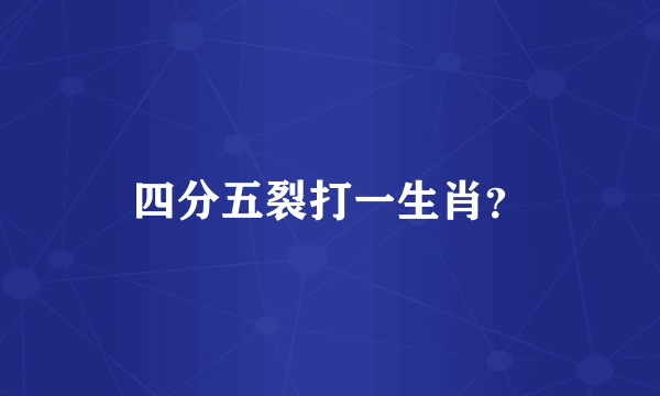 四分五裂打一生肖？