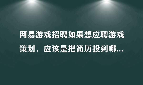 网易游戏招聘如果想应聘游戏策划，应该是把简历投到哪里。同时整个流程是怎么样的？