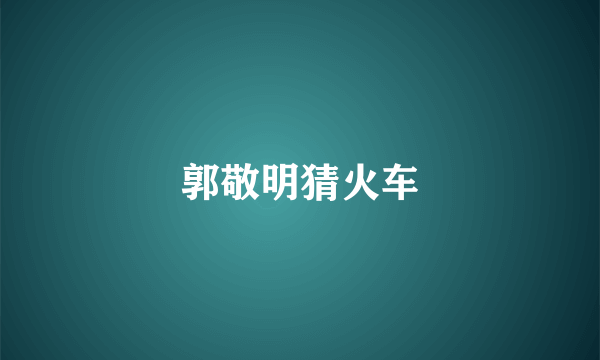 郭敬明猜火车