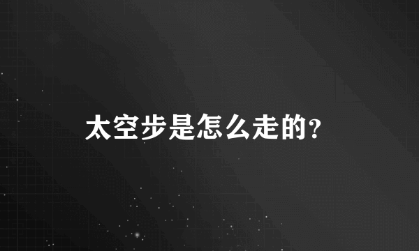 太空步是怎么走的？