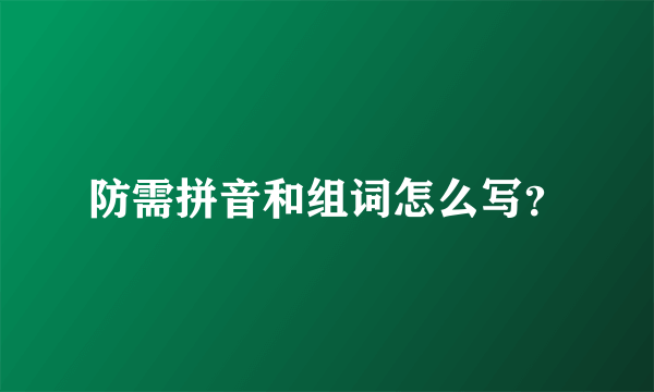 防需拼音和组词怎么写？