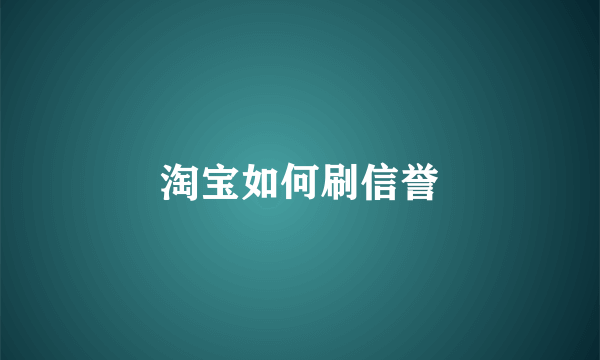 淘宝如何刷信誉