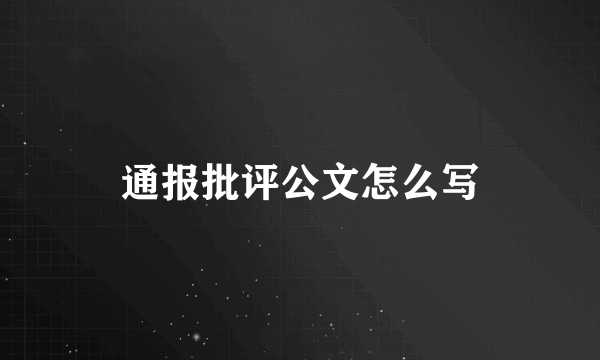 通报批评公文怎么写