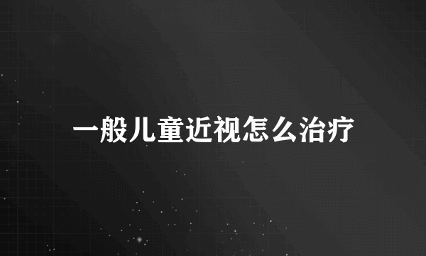 一般儿童近视怎么治疗