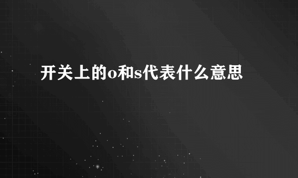 开关上的o和s代表什么意思