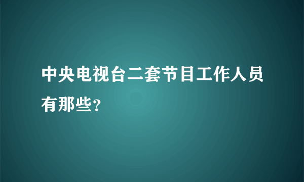 中央电视台二套节目工作人员有那些？